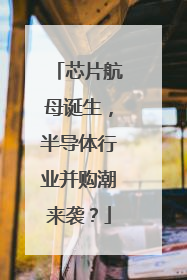 芯片航母诞生，半导体行业并购潮来袭？