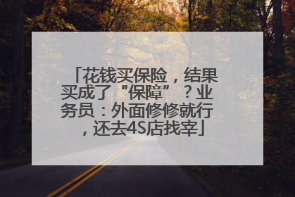 花钱买保险，结果买成了“保障”？业务员：外面修修就行，还去4S店找宰