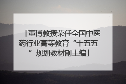 董博教授荣任全国中医药行业高等教育“十五五”规划教材副主编