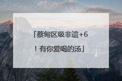 蔡甸区级非遗+6！有你爱喝的汤