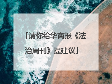 请你给华商报《法治周刊》提建议