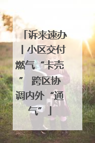诉来速办丨小区交付燃气“卡壳” 跨区协调内外“通气”