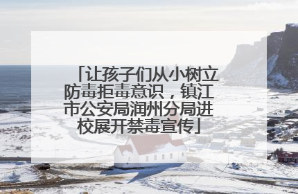 让孩子们从小树立防毒拒毒意识，镇江市公安局润州分局进校展开禁毒宣传