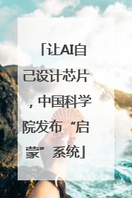 让AI自己设计芯片，中国科学院发布“启蒙”系统