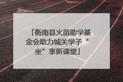 衡南县火苗助学基金会助力城关学子“坐”享新课堂