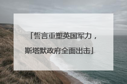 誓言重塑英国军力，斯塔默政府全面出击