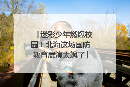 迷彩少年燃爆校园！北海这场国防教育展演太飒了
