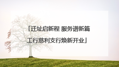 迁址启新程 服务谱新篇 工行慈利支行焕新开业