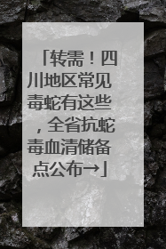 转需！四川地区常见毒蛇有这些，全省抗蛇毒血清储备点公布→
