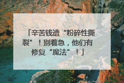 辛苦钱遭“粉碎性撕裂”！别着急，他们有修复“魔法”！