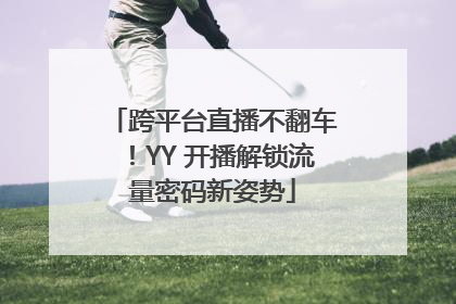 跨平台直播不翻车！YY 开播解锁流量密码新姿势