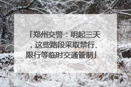 郑州交警：明起三天，这些路段采取禁行、限行等临时交通管制