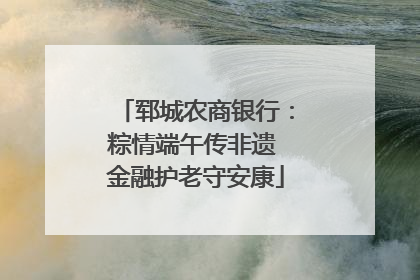 郓城农商银行：粽情端午传非遗 金融护老守安康