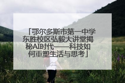 鄂尔多斯市第一中学东胜校区弘毅大讲堂揭秘AI时代——科技如何重塑生活与思考