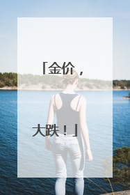 金价，大跌！