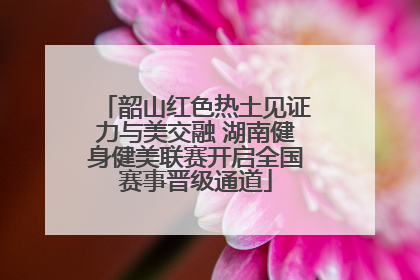 韶山红色热土见证力与美交融 湖南健身健美联赛开启全国赛事晋级通道