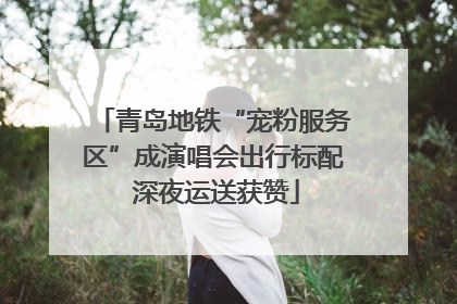 青岛地铁“宠粉服务区”成演唱会出行标配 深夜运送获赞