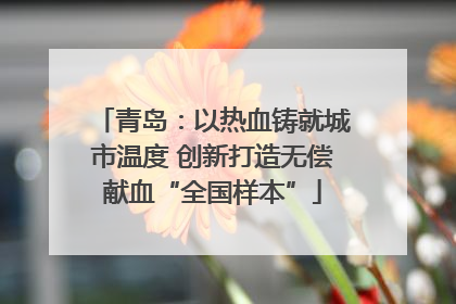 青岛：以热血铸就城市温度 创新打造无偿献血“全国样本”