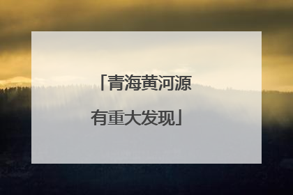青海黄河源有重大发现