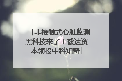 非接触式心脏监测黑科技来了！毅达资本领投中科知奇