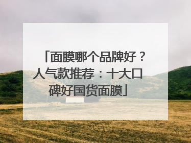 面膜哪个品牌好？人气款推荐：十大口碑好国货面膜