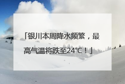 银川本周降水频繁，最高气温将跌至24℃！