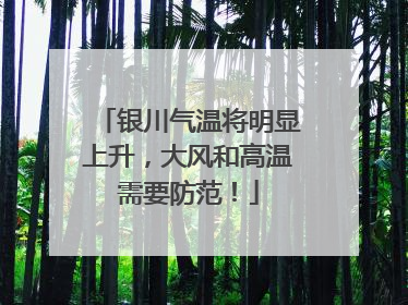 银川气温将明显上升，大风和高温需要防范！