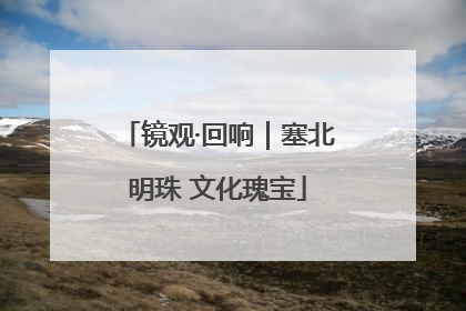 镜观·回响｜塞北明珠 文化瑰宝