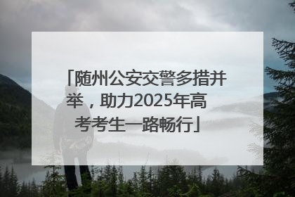 随州公安交警多措并举，助力2025年高考考生一路畅行