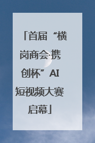 首届“横岗商会·携创杯”AI短视频大赛启幕