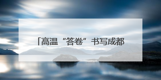 高温“答卷”书写成都轨道建设的央企担当
