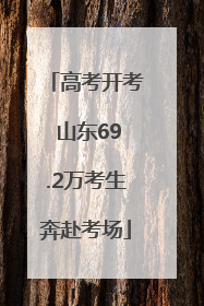 高考开考 山东69.2万考生奔赴考场