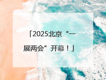 2025北京“一展两会”开幕！
