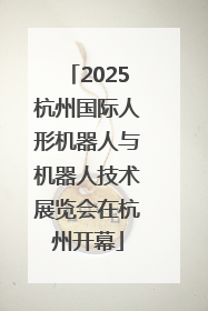 2025杭州国际人形机器人与机器人技术展览会在杭州开幕