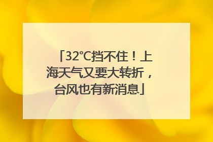 32℃挡不住！上海天气又要大转折，台风也有新消息