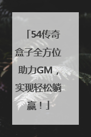 54传奇盒子全方位助力GM，实现轻松躺赢！