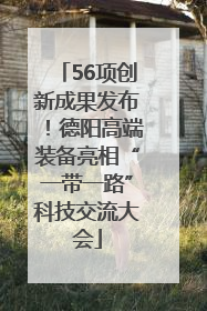 56项创新成果发布！德阳高端装备亮相“一带一路”科技交流大会