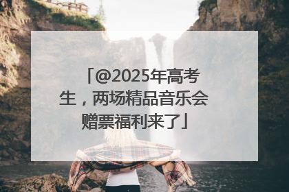 @2025年高考生，两场精品音乐会赠票福利来了