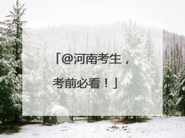 @河南考生，考前必看！